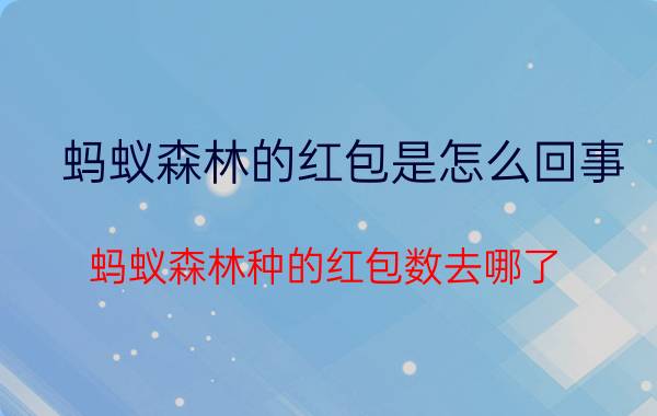 蚂蚁森林的红包是怎么回事 蚂蚁森林种的红包数去哪了？